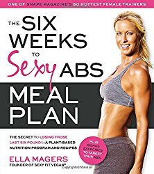 The Six Weeks to Sexy Abs Meal Plan: The Secret to Losing Those Last Six Pounds: A Plant-Based Nutrition Program and Recipes