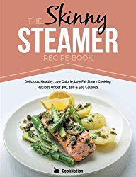 The Skinny Steamer Recipe Book: Delicious Healthy, Low Calorie, Low Fat Steam Cooking Recipes Under 300, 400 & 500 Calories