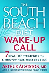 The South Beach Diet Wake-Up Call: 7 Real-Life Strategies for Living Your Healthiest Life Ever