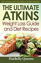 The Ultimate Atkins Weight Loss Guide and Diet Recipes: Top Atkins Diet Recipes for Beginners