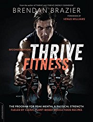 Thrive Fitness, second edition: The Program for Peak Mental and Physical Strength—Fueled by Clean, Plant-based, Whole Food Recipes