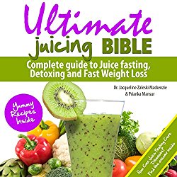 Ultimate Juicing Bible: Complete Guide to Juice Fasting, Detoxing and Fast Weight Loss