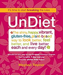 UnDiet: The Shiny, Happy, Vibrant, Gluten-Free, Plant-Based Way To Look Better, Feel Better, And Live Better Each And Every Day!