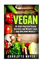 Vegan: 35 High Protein Vegan Recipes for Weight Loss and Building Muscle