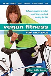 Vegan Fitness for Mortals: Eat Your Veggies, Be Active, Avoid Injury, and Get Healthy for Life