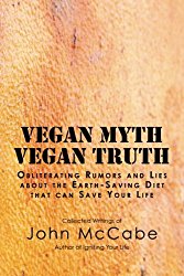Vegan Myth Vegan Truth: Obliterating rumors and lies about the Earth-saving diet