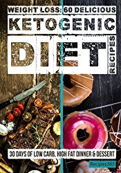 Weight Loss: 60 Delicious Ketogenic Diet Recipes: 30 Days of Low Carb, High Fat Dinner & Dessert