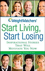 Weight Watchers Start Living, Start Losing: Inspirational Stories That Will Motivate You Now