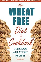 Wheat Free Diet & Cookbook: Lose Belly Fat, Lose Weight, and Improve Health with Delicious Wheat Free Recipes