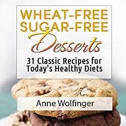 Wheat-Free Sugar-Free Desserts: 31 Classic Recipes for Today’s Healthy Diets