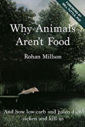 Why Animals Aren’t Food: And how low-carb and paleo diets sicken and kill us (Eatiology) (Volume 1)