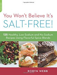 You Won’t Believe It’s Salt-Free: 125 Healthy Low-Sodium and No-Sodium Recipes Using Flavorful Spice Blends