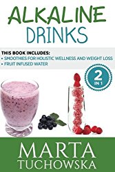 Alkaline Drinks: Fruit Infused Water & Smoothies for Holistic Wellness and Weight Loss (Alkaline Diet, Clean Eating, Nutrition) (Volume 1)