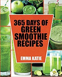 Green Smoothie: 365 Days of Green Smoothie Recipes (Green Smoothies, Green Smoothie Recipes, Green Smoothie Cleanse, Green Smoothie Diet, 10 Day Green Smoothie Cleanse, Green Smoothie of the Week)