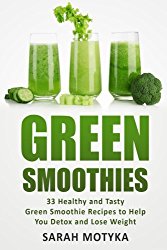 Green Smoothies: 33 Healthy and Tasty Green Smoothie Recipes to Help You Detox and Lose Weight