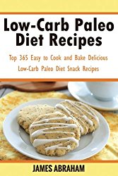 Low-Carb Paleo Diet Recipes: Top 365 Easy to Cook and Bake Delicious Low-Carb Paleo Diet Snack Recipes (Volume 5)
