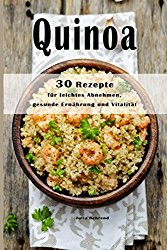 Quinoa: 30  Superfood Rezepte,Low Carb zum Abnehmen, + BONUS, Kokosöl, Matcha, Honig, Detox, Souping (Superfood, Low Carb, Kokosöl, Honig, Matcha, Detox, Souping) (German Edition)