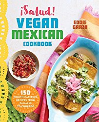 ¡Salud! Vegan Mexican Cookbook: 150 Mouthwatering Recipes from Tamales to Churros