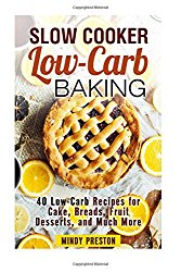Slow Cooker Low-Carb Baking: 40 Low-Carb Recipes for Cake, Breads, Fruit Desserts, and Much More (Weight Loss & Slow Cooking)