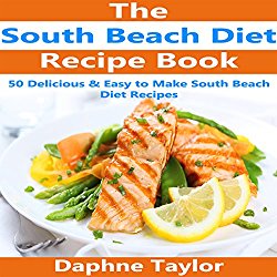South Beach Diet Recipe Book: 50 Delicious & Easy South Beach Diet Recipes