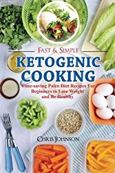 Fast & Simple Ketogenic Cooking: Time-saving Ketogenic Diet Recipes for Beginners to Lose Weight and Be Healthy