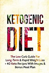 Ketogenic Diet: The Low Carb Guide for Long-Term & Rapid Weight Loss + 40 Keto Recipes with Images & Bonus Meal Plan (Ketogenic Diet, Low Carb, Ketogenic Diet For Beginners, Paleo)