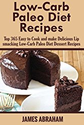 Low-Carb Paleo Diet Recipes: Top 365 Easy to Cook and make Delicious Lip smacking Low-Carb Paleo Diet Dessert Recipes (Volume 4)