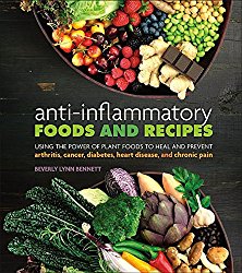 Anti-Inflammatory Foods and Recipes: Using the Power of Plant Foods to Heal and Prevent Arthritis, Cancer, Diabetes, Heart Disease, and Chronic Pain