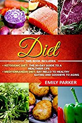 Diet: 2 Manuscripts – Ketogenic Diet: The 30-Day Guide To A Healthier Life, Mediterranean Diet: Say Hello To Healthy Eating And Goodbye To Aging