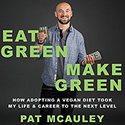 Eat Green Make Green: How Adopting a Vegan Diet Took My Life & Career to the Next Level