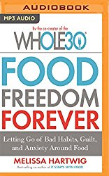 Food Freedom Forever: Letting Go of Bad Habits, Guilt, and Anxiety Around Food