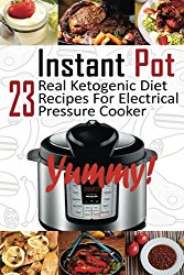 Instant Pot: 23 Real Ketogenic Diet Recipes For Electrical Pressure Cooker: (Instant Pot Cookbook 101, Instant Pot Quick And Easy, Instant Pot Recipes)