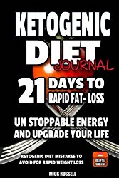 Ketogenic Diet Journal 21 days to Rapid fat loss Ketogenic Diet: Unstoppable energy and upgrade your life, Ketogenic diet mistakes to avoid for rapid weight loss (Volume 4)