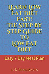 Learn Low Fat Diet Fast! The Step by Step Guide to Low Fat Diet: Easy 7 Day Meal Plan