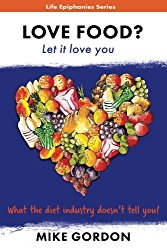 LOVE FOOD? Let it love you.: What the diet industry doesn’t tell you! (Life Epiphanies) (Volume 2)