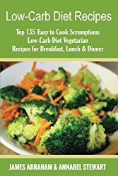 Low-Carb Diet Recipes: Top 135 Easy to Cook Scrumptious Low-Carb Diet Vegetarian Recipes for Breakfast, Lunch & Dinner (Low-Carb Paleo Diet Recipes) (Volume 10)