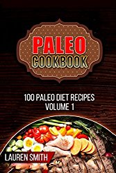 Paleo Cookbook: 100 Paleo Diet Recipes Volume 1