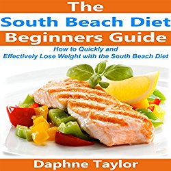 South Beach Diet: The Beginner’s Guide on How to Quickly and Effectively Lose Weight with the South Beach Diet Cookbook, Recipes, and Meal Plan!