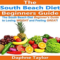 The South Beach Diet Beginners Guide to Losing Weight and Feeling Great!