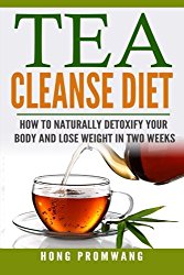 The Tea Cleanse Diet: How to Naturally Detoxify Your Body and Lose Weight in Two Weeks