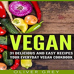 Vegan: 31 Delicious and Easy Recipes: Your Everyday Vegan Cookbook