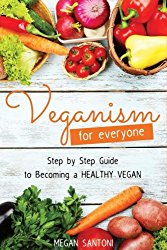 Veganism for Everyone – Step by Step Guide to Becoming a Healthy Vegan
