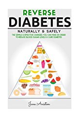 Diabetes: Reverse Diabetes Naturally & Safely: The Simple & Effective Changes You Can Make In Order To Reduce Blood Sugar Levels & Cure Diabetes … End Diabetes, Type 1 Diabetes, Insulin)