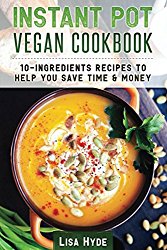 Instant Pot Vegan Cookbook: 10 Ingredients Recipes To  Help You Save Time & Money