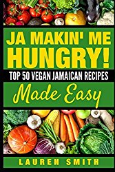 Ja Makin Me Hungry: Top 50 Vegan Jamaican Recipes Made Easy (Cookbook)