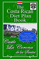 The Costa Rican Diet Plan Book: Personal Advice and Recipes for Vegetarian, Vegan, Low Glycemic, and Gluten Free Diets