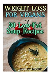 Weight Loss for Vegans: 30 Low-Fat Soup Recipes: (Vegan Weight Loss, Vegan Diet)