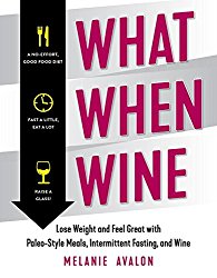 What When Wine: Lose Weight and Feel Great with Paleo-Style Meals, Intermittent Fasting, and Wine
