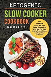 Ketogenic Slow Cooker Cookbook: 100 Irresistible Low-Carb Slow Cooker Recipes That Will Help You Shed Weight, Prevent Disease, and Boost Your Confidence