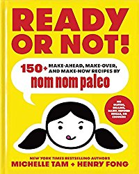 Ready or Not!: 150+ Make-Ahead, Make-Over, and Make-Now Recipes by Nom Nom Paleo